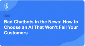 Bad Chatbots in the News: How to Choose an AI That Won’t Fail Your Customers